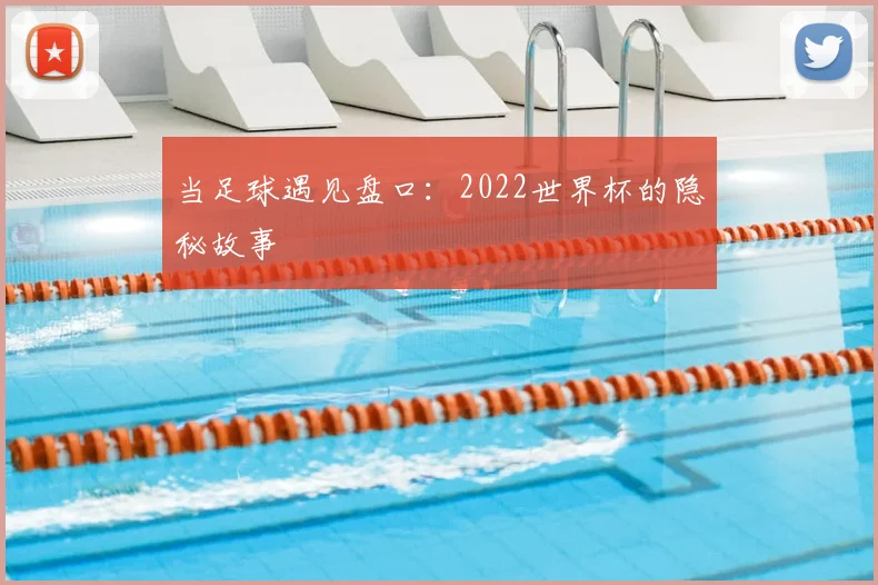 当足球遇见盘口：2022世界杯的隐秘故事