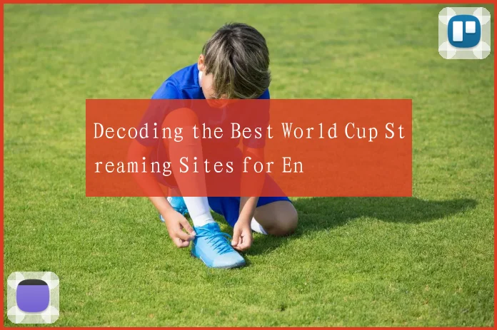 Decoding the Best World Cup Streaming Sites for En